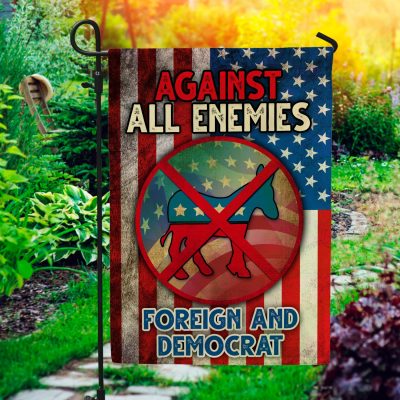 Against All The Enemies Foreign And Democrat Decorative Garden Flag - Indoor Outdoor Flag - House Flag