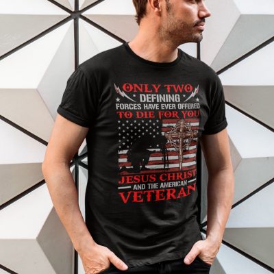 Alternative view of Only Two Defining Forces Have Ever Offered To Die For You Jesus Christ And The American Veteran T-Shirt