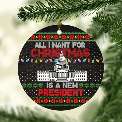 All I Want For Christmas Is A New President Ugly Christmas Circle Christmas Ornament - Anti Biden Ornament