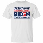 10VT. Elections The Only Thing, White, Unisex T-Shirt 10VT. Elections The Only Thing, White, Unisex T-Shirt