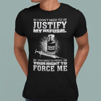 Alternative view of I Don't Need To Justify My Refusal You Need To Prove Your Right To Force Me Vaccination T-Shirt