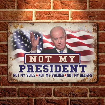 Biden Not My President Not My Voice Not My Values Not My Beliefs Decorative Metal Sign - Anti Biden Outdoor Decor