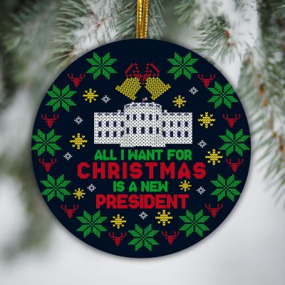 All I Want for Christmas Is a New President Funny White House Decorative Christmas Ornament - Holiday Circle Ornament