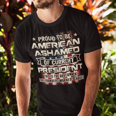 Alternative view of Proud To Be American Ashamed Of Current President This Is The Government The Founders Warned Us About T-Shirt