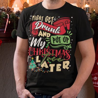 Alternative view of Might Get Drunk And Put Up My Christmas Tree Later T-Shirt - Funny Christmas Shirt