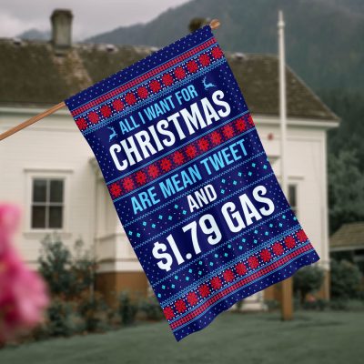 All I Want For Christmas Are Mean Tweet And $1.79 Gas Funny Political Garden Flag - House Flag