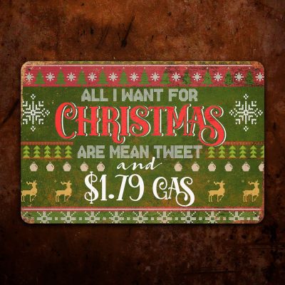 All I Want For Christmas Are Mean Tweet And 1.79 Gas Funny Decorative Metal Sign - Indoor Outdoor Decor