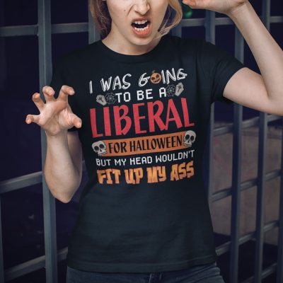 Alternative view of I Was Going to Be a Liberal for Halloween but My Head Wouldn't Fit Up My Ass T-Shirt