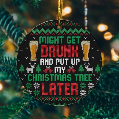 Might Get Drunk and Put up My Christmas Tree Later Funny Decorative Christmas Ornament - Holiday Circle Ornament