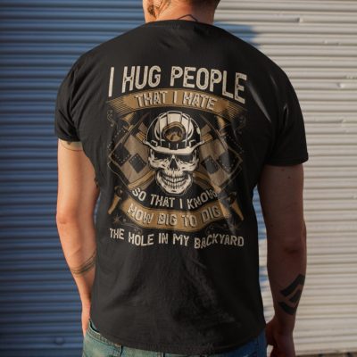 Alternative view of I Hug People That I Hate So That I Know How Big To Dig The Hole In My Backyard Print On Back Only - Plain Front T-Shirt
