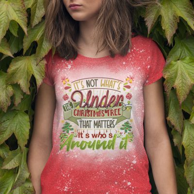 It's Not What's Under The Christmas Tree That Matters It's Who's Around It Bleached T-Shirt