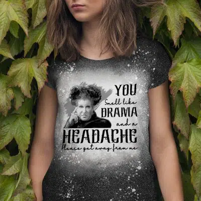 You Smell Like Drama and A Headache Please Get Away from Me Funny Sublimation Bleached T-Shirt
