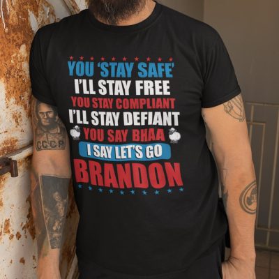 Alternative view of You Stay Safe I'll Stay Free You Stay Compliant I'll Stay Defiant You Say Bhaa I Say Let's Go Brandon Funny T-Shirt