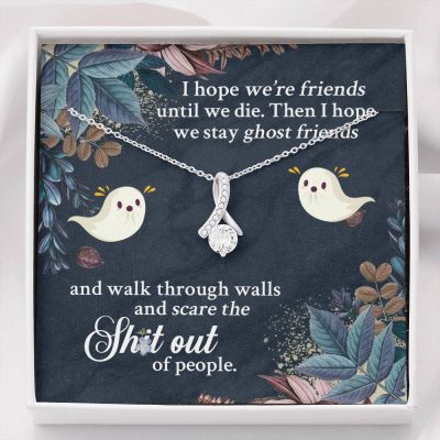I Hope We're Friends Until We Die Then I Hope We Stay Ghost Friends Alluring Beauty Necklace - Alluring Beauty Necklace