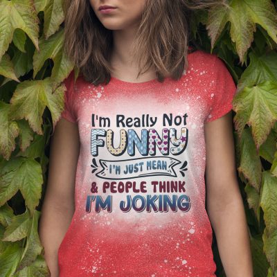 I'm Really Not Funny I'm Just Mean And People Think I'm Joking Funny Bleached T-Shirt