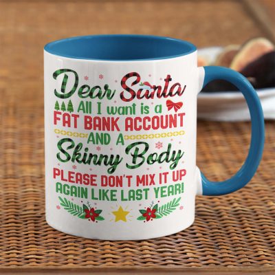 Dear Santa All I Want Is A Fat Bank Account And Skinny Body Funny Christmas Accent Mug