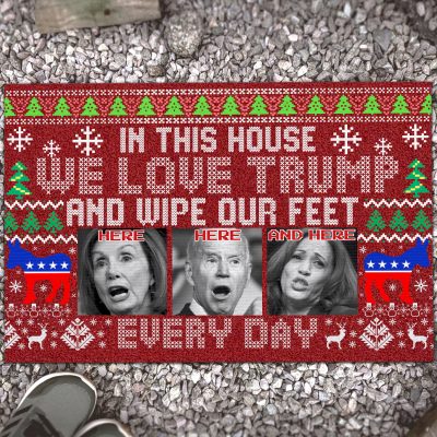 In This House We Love Trump And Wipe Our Feet Here Every Day Funny Biden Harris Pelosi Ugly Christmas Doormat