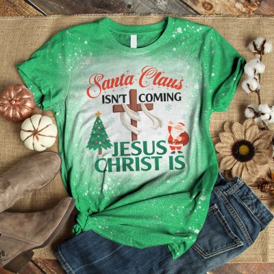 Santa Claus Isn't Coming Jesus Christ Is Bleached T-Shirt - Jesus Christmas Shirt
