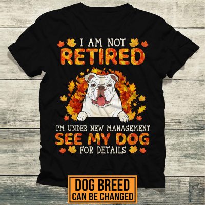 Personalized Dog Breeds I Am Not Retired I'm Under New Management See My Dogs For Details T-Shirt - Hoodie