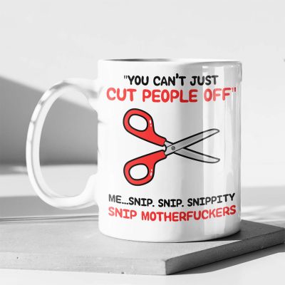 Alternative view of You Can't Just Cut People Off Me Snip Snip Snippity Snip Motherfuckers Funny Coffee Mug - Sarcastic Travel Bottle