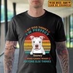 1VT. My Dog Thinks I'm Perfect shirt mk2