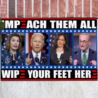 Impeach Them All Wipe Your Feet Here Funny Biden Kamala Schumer House Doormat - Outdoor Indoor Doormat