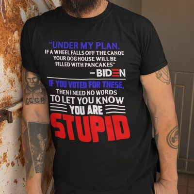 Alternative view of Under My Plan If A Wheel Falls Off The Canoe Your Dog House Will Be Filled With Pancakes Funny Biden T-Shirt