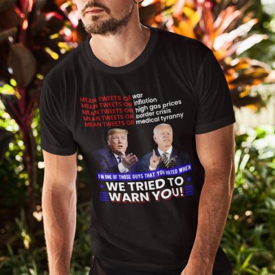 Alternative view of Mean Tweets Or War I'm One Of Those Guys That You Hated When We Tried To Warn You Funny Trump Biden T-shirt