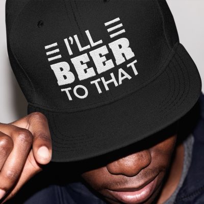I'll Beer To That Funny Twill Cap - High-Profile Snapback Hat - Beer Lover Gifts