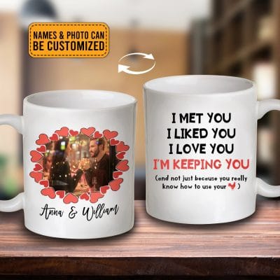 Custom Photo I Met You I Liked You And I'm Keeping You Funny Boyfriend Coffee Mug - Gift For Boyfriend