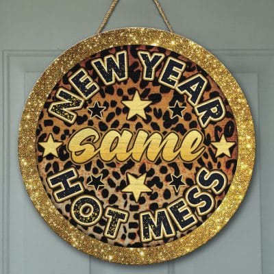 New Year Same Hot Mess Funny Decorative Circle Wooden Door Sign - Front Porch Sign Decor