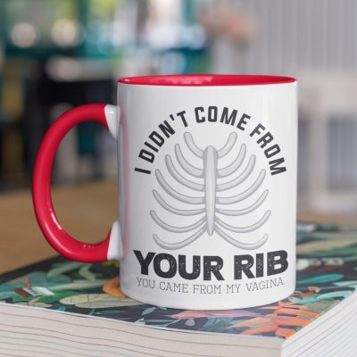 I Didn't Come From Your Rib You Came From My Vagina Funny Feminism Accent Mug
