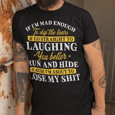 Alternative view of If I'm Mad Enough To Skip The Tears And Go Straight To Laughing You Better Run And Hide Funny Sarcasm T-Shirt