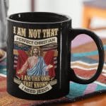 I Am Not That Perfect Christian I Am the One That Knows I Need Jesus Ceramic Coffee Mug - Water Bottle