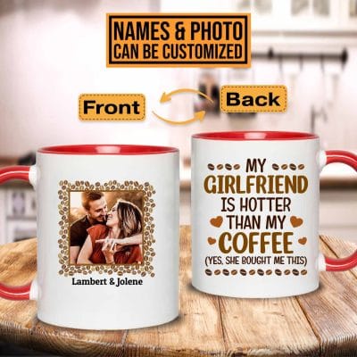 Custom Photo Gift Valentine's Day My Girlfriend Is Hotter than My Coffee Yes She Bought Me This Two Sided Accent Mug