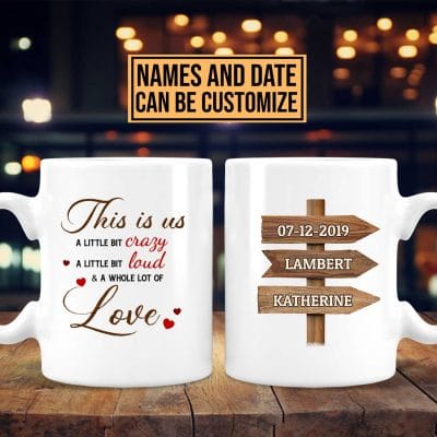 Custom This Is Us A Little Bit Crazy A Little Bit Loud And A Whole Lot Of Love 2 Sides Printed Ceramic Coffee Mug