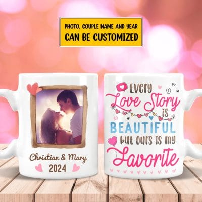 Personalized Photo Every Love Story Is Beautiful But Ours Is My Favorite Couple Printed On 2 Sides Ceramic Coffee Mug