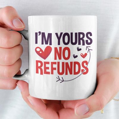 I'm Yours No Refunds Valentine's Day Coffee Mug - Beer Stein - Water Bottle - Valentines Gift for Him Her
