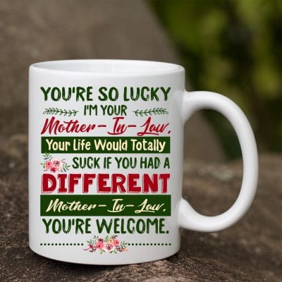 You're so Lucky I'm Your a Mother-In-Law Your Life Would Totally Suck Mother in Law Gifts from Daughter in Law Ceramic Coffee Mug - Beer Stein