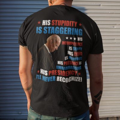 Alternative view of Biden His Stupidity Is Staggering His Incompetence Is Scary His Lying Is Hideous Print On Back T-Shirt Only
