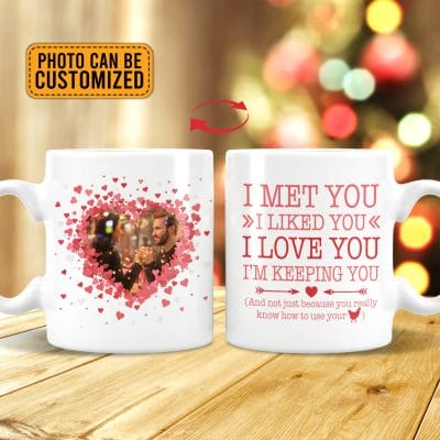 Personalized Photo I Met You I Liked You I Love You I'm Keeping You Funny Couple Printed On 2 Sides Coffee Mug
