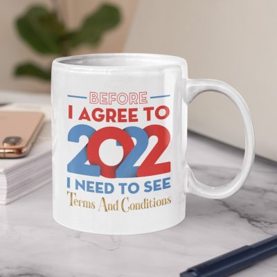 Before I Agree To 2022 I Need To See The Term And Conditions Funny Ceramic Coffee Mug - Water Bottle - Travel Mug