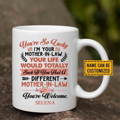 Personalized You're So Lucky I'm Your Mother In Law Your Life Would Totally Suck Funny Ceramic Coffee Mug