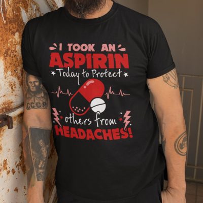 Alternative view of I Took An Aspirin Today To Protect Others From Headaches Funny Sarcasm T-Shirt