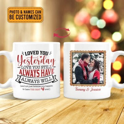 Personalized Photo Loved You Yesterday Love You Still Always Have Always Will Couple Print On 2 Sides Coffee Mug