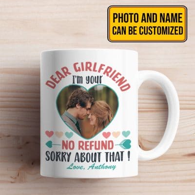 Custom Photo Valentine Gifts for Her Dear Girlfriend I'm Yours No Refund Sorry About that Coffee Mug - Beer Stein - Water Bottle