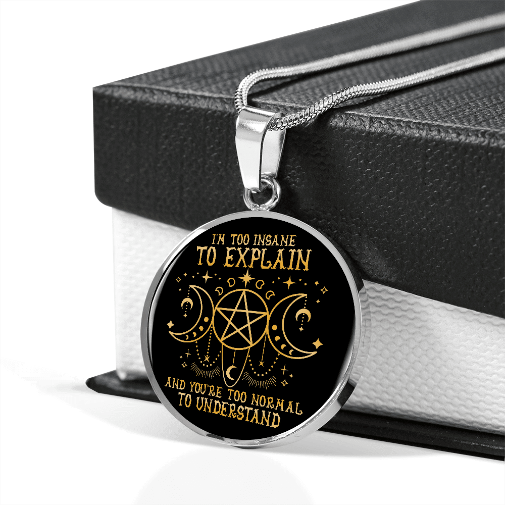 I'm Too Insane To Explain And You're Too Normal To Understand Witch Luxury Circle Pendant Necklace