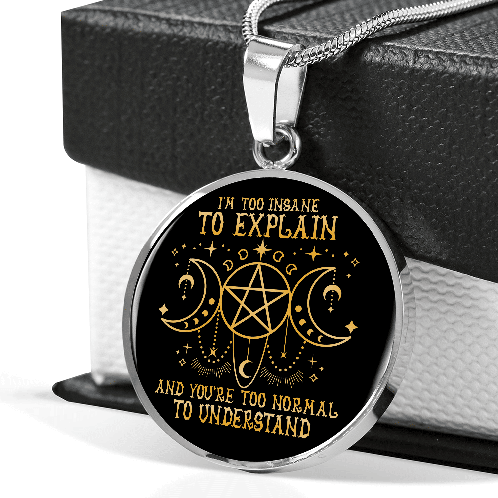 I'm Too Insane To Explain And You're Too Normal To Understand Witch Luxury Circle Pendant Necklace