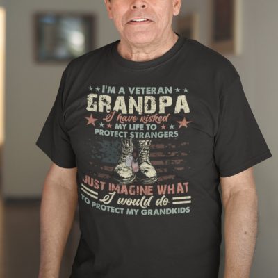 I'm A Veteran Grandpa I Have Risked My Life To Protect Strangers Just Imagine What I Would Do Funny T-Shirt