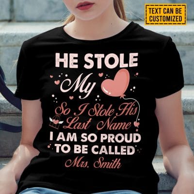 Personalized He Stole My Heart I Stole His Last Name I Am So Proud To Be Called T-Shirt - V-Neck - Hoodie